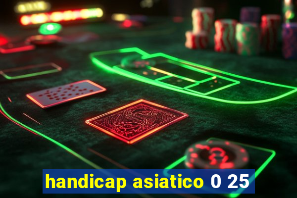 handicap asiatico 0 25